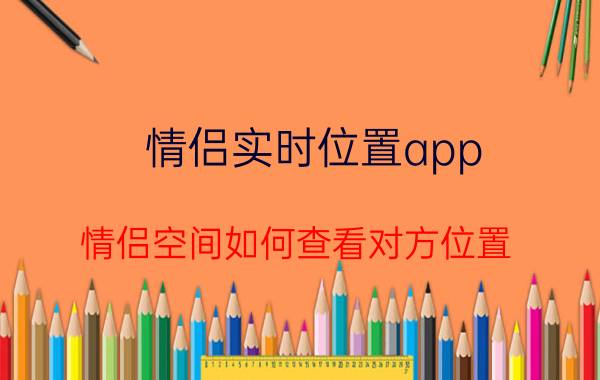 情侣实时位置app 情侣空间如何查看对方位置？